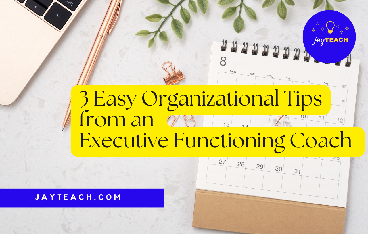 3 Easy Organizational Tips from an Executive Functioning Coach JayTeach